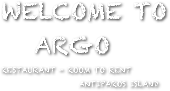  WELCOME TO&#10;    ARGO &#10;   RESTAURANT - ROOM TO RENT &#10;                        ANTIPAROS ISLAND